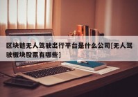 区块链无人驾驶出行平台是什么公司[无人驾驶板块股票有哪些]