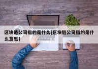 区块链公司指的是什么[区块链公司指的是什么意思]