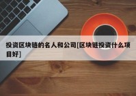 投资区块链的名人和公司[区块链投资什么项目好]