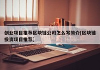 创业项目推荐区块链公司怎么写简介[区块链投资项目推荐]