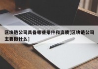 区块链公司具备哪些条件和资质[区块链公司主要做什么]