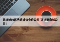 天津好的区块链诚信合作公司[区块链商城公司]