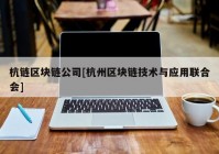 杭链区块链公司[杭州区块链技术与应用联合会]