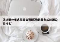 区块链分布式能源公司[区块链分布式能源公司排名]