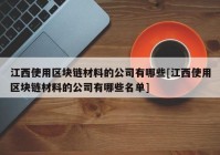 江西使用区块链材料的公司有哪些[江西使用区块链材料的公司有哪些名单]