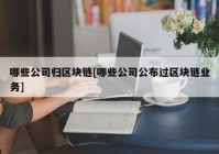 哪些公司归区块链[哪些公司公布过区块链业务]