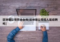 区块链公司劳动合同[区块链公司招人能应聘吗]